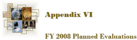 Appendix VI: FY 2008 Planned Evaluations
