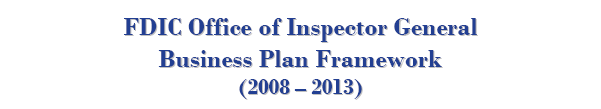 FDIC Office of Inspector General Business Plan Framework (2008 - 2013)