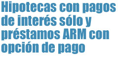 Hipotecas con pagos 
de interés sólo y préstamos ARM con opción de pago