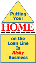 Putting Your Home on the Loan Line Is Risky Business with graphic of a house with the E in the word home falling off the line.