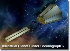 Terrestrial Planet Finder comprises two complementary observatories: a visible-light coronagraph (this image), to launch around 2014, and a formation-flying infrared interferometer, to launch before 2020.