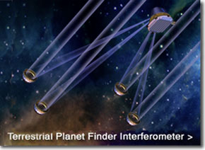 Terrestrial Planet Finder comprises two complementary observatories: a visible-light coronagraph, to launch around 2014, and a formation-flying infrared interferometer (this image), to launch before 2020.