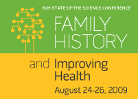 NIH State-of-the-Science Conference: Family History and Improving Health, August 24-26, 2009