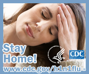 Stay home if possible when you are sick. Visit www.cdc.gov/h1n1 for more information.
