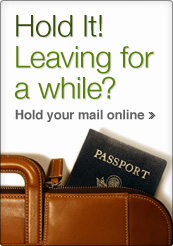 Hold It! Leaving for a while? Hold your mail online >>