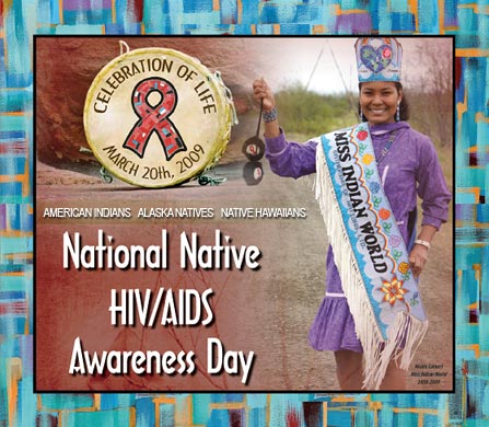 Celebration of Life - March 20th, 2009 American Indians - Alaska Natives - Native Hawaiians National Native HIV/AIDS Awareness Day