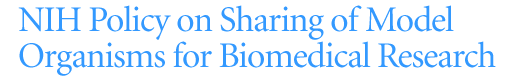 NIH Policy on Sharing of Model Organisms for Biomedical Research