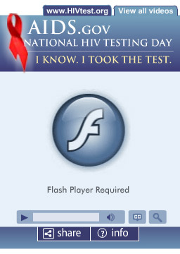 National HIV Testing Day Video Widget. I know. I took the test. Flash Player 9 is required.