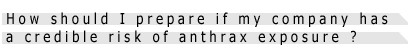 How should I prepare if my company has a credible risk of anthrax exposure?