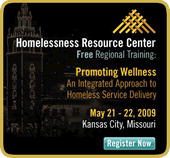 Homelessness Resource Center, Free Regional Training:  Promoting Wellness, An Integrated Approach to Homeless Service Delivery, May 21 - 22, 2009, Kansas City, Missouri, Register Now