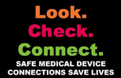 Text:  Look. Check. Connect.  Safe Medical Device Connections Save Lives.