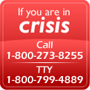 If you are in crisis, call 1-800-273-8255, TTY 1-800-799-4889 - Click here to visit the Suicide Prevention Lifeline Web Site
