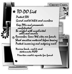 Illustration of a 'To Do' list with phone, credit cards, computer monitor, and paper shredder are in the background. The list reads: protect SSN, guard credit/debit card numbers, keep PINs and passwords confidential, be careful with unsolicited calls and emails, remember: some Web sites are frauds, shed sensitive material before tossing, protect incoming and outgoing mail, review bank credit card statements ASAP, monitor credit reports for fraud.