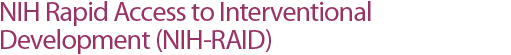 NIH Rapid Access to Interventional Development (NIH-RAID Pilot)