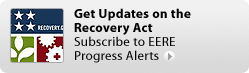 Get Updates on the Recovery Act.  Subscribe to EERE Progress Alerts. 
