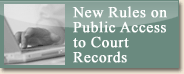 Click to learn more about new rules on public access to court records.