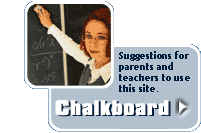 Chalkboard: Suggestions for parents and teachers to use this site.