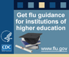 Get flu guidance for institutions of higher education. www.flu.gov