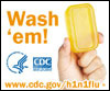 Wash your hands with soap and clean running water. Visit www.cdc.gov/h1n1 for more information.