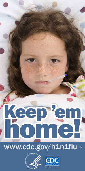 Keep your sick kids home from school. Visit www.cdc.gov/h1n1 for more information.