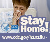 Stay home if you have flu symptoms. Visit www.cdc.gov/h1n1 for more information.