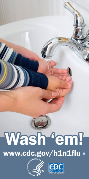 Wash your and your child's hands with soap and clean running water. Visit www.cdc.gov/h1n1 for more information.