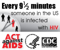 Every 9½ minutes someone in the US is infected with HIV. Act Against AIDS.