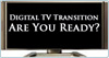 Digital TV Transition: Are you ready?