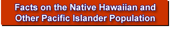 Link to Facts on<br>
 			the Native Hawaiian and Other Pacific Islander Population
