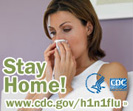 Stay home if possible when you are sick. Visit www.cdc.gov/h1n1 for more information.