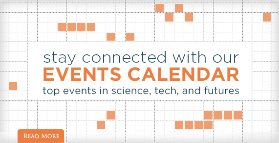 Stay connected with out Events Calendar. Top events in science, tech and futures.