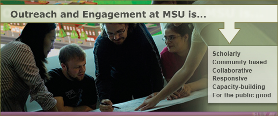 Outreach and Engagement at MSU is ... Scholarly, Community-based, Collaborative, Responsive, Capacity-building, and For the public good.