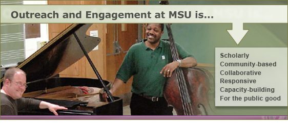 Outreach and Engagement at MSU is ... Scholarly, Community-based, Collaborative, Responsive, Capacity-building, and For the public good.