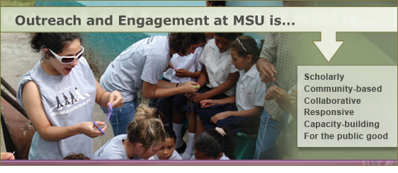 Outreach and Engagement at MSU is ... Scholarly, Community-based, Collaborative, Responsive, Capacity-building, and For the public good.