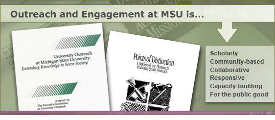 Outreach and Engagement at MSU is ... Scholarly, Community-based, Collaborative, Responsive, Capacity-building, and For the public good.