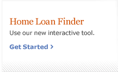 Home Loan Finder. Use our new interactive tool. Get started.