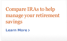 Compare IRAs to help manage your retirement savings. Learn more.