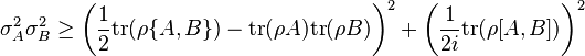 \sigma_{A}^{2}\sigma_{B}^{2}\geq \left(\frac{1}{2}\mathrm{tr}(\rho\{A,B\})-\operatorname{tr}(\rho A)\mathrm{tr}(\rho B)\right)^{2}+\left(\frac{1}{2i}\mathrm{tr}(\rho[A,B])\right)^{2}