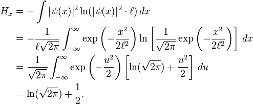 \begin{align}H_x &= - \int |\psi(x)|^2 \ln (|\psi(x)|^2 \cdot \ell ) \,dx \\
&= -\frac{1}{\ell \sqrt{2\pi}} \int_{-\infty}^{\infty} \exp{\left( -\frac{x^2}{2\ell^2}\right)} \ln \left[\frac{1}{\sqrt{2\pi}} \exp{\left( -\frac{x^2}{2\ell^2}\right)}\right] \, dx \\
&= \frac{1}{\sqrt{2\pi}} \int_{-\infty}^{\infty} \exp{\left( -\frac{u^2}{2}\right)} \left[\ln(\sqrt{2\pi}) + \frac{u^2}{2}\right] \, du\\
&= \ln(\sqrt{2\pi}) + \frac{1}{2}.\end{align}