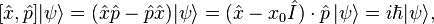 [\hat{x},\hat{p}] | \psi \rangle = (\hat{x}\hat{p}-\hat{p}\hat{x}) | \psi \rangle = (\hat{x} - x_0 \hat{I}) \cdot \hat{p} \, | \psi \rangle = i \hbar | \psi \rangle,