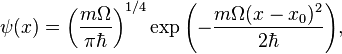 \psi(x)=\left(\frac{m \Omega}{\pi \hbar}\right)^{1/4} \exp{\left( -\frac{m \Omega (x-x_0)^2}{2\hbar}\right)},