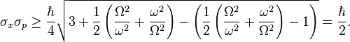 \sigma_x \sigma_p \ge \frac{\hbar}{4}\sqrt{3+\frac{1}{2}\left(\frac{\Omega^2}{\omega^2}+\frac{\omega^2}{\Omega^2}\right)-\left(\frac{1}{2}\left(\frac{\Omega^2}{\omega^2}+\frac{\omega^2}{\Omega^2}\right)-1\right)} = \frac{\hbar}{2}.