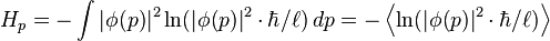 H_p = - \int |\phi(p)|^2 \ln (|\phi(p)|^2 \cdot \hbar / \ell ) \,dp =-\left\langle \ln (|\phi(p)|^2 \cdot \hbar / \ell ) \right\rangle