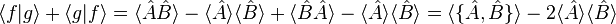 \langle f|g\rangle+\langle g|f\rangle = \langle \hat{A}\hat{B}\rangle-\langle \hat{A}\rangle\langle \hat{B}\rangle+\langle \hat{B}\hat{A}\rangle-\langle \hat{A}\rangle\langle \hat{B}\rangle = \langle \{\hat{A},\hat{B}\}\rangle -2\langle \hat{A}\rangle\langle \hat{B}\rangle 