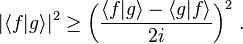 |\langle f|g\rangle|^{2} \geq \bigg(\frac{\langle f|g\rangle-\langle g|f\rangle}{2i}\bigg)^{2} ~.