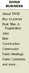 Doing Business, including about TPWD, buy a license, boat titles and registration, jobs, bids, construction, commission, public meetings, public comments, and more...