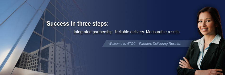 Success in three steps: Integrated partnership. Reliable delivery. Measurable Results. Welcome to ATSC -- Partners Delivering Results.