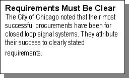 Text Box: Requirements Must Be Clear
The City of Chicago noted that their most successful procurements have been for closed loop signal systems.
 They attribute their success to clearly stated requirements.
