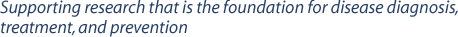 Supporting research that is the foundation for disease diagnosis, treatment, and prevention