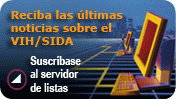 Beciba las últimas noticias sobre el VIH/SIDA. Suscríbase al servidor de listas